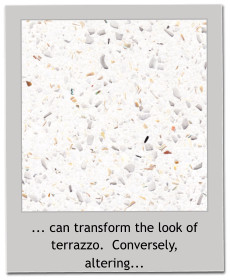 ... can transform the look of terrazzo.  Conversely, altering...